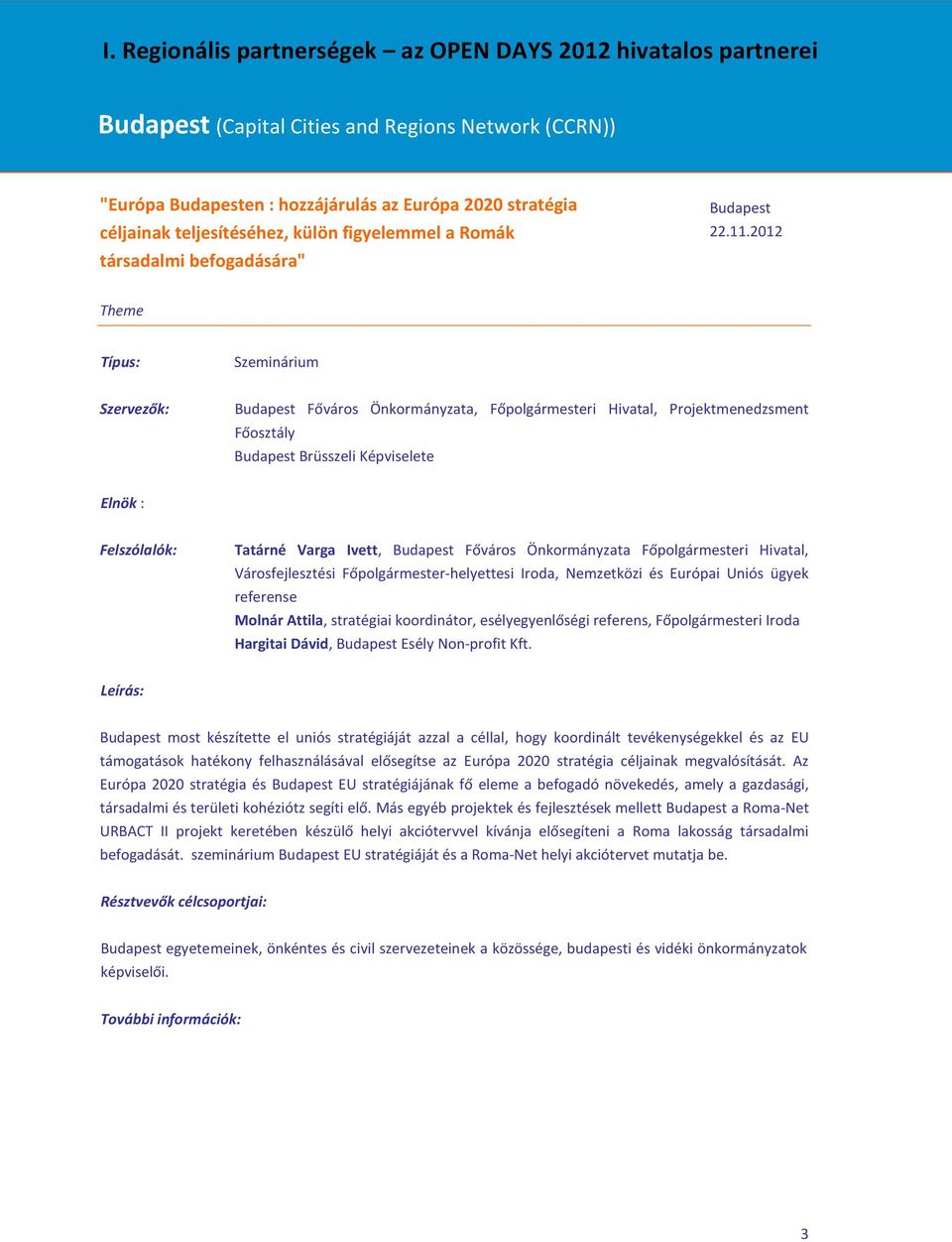 2012 Theme Típus: Szeminárium Szervezők: Budapest Főváros Önkormányzata, Főpolgármesteri Hivatal, Projektmenedzsment Főosztály Budapest Brüsszeli Képviselete Elnök : Felszólalók: Tatárné Varga Ivett,