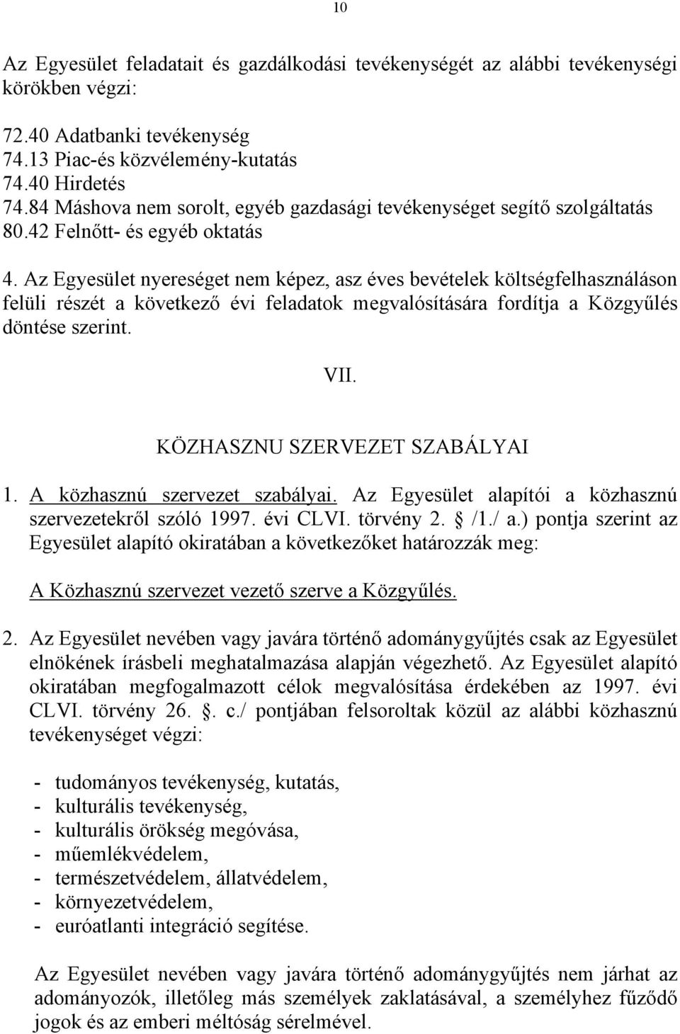 Az Egyesület nyereséget nem képez, asz éves bevételek költségfelhasználáson felüli részét a következő évi feladatok megvalósítására fordítja a Közgyűlés döntése szerint. VII.