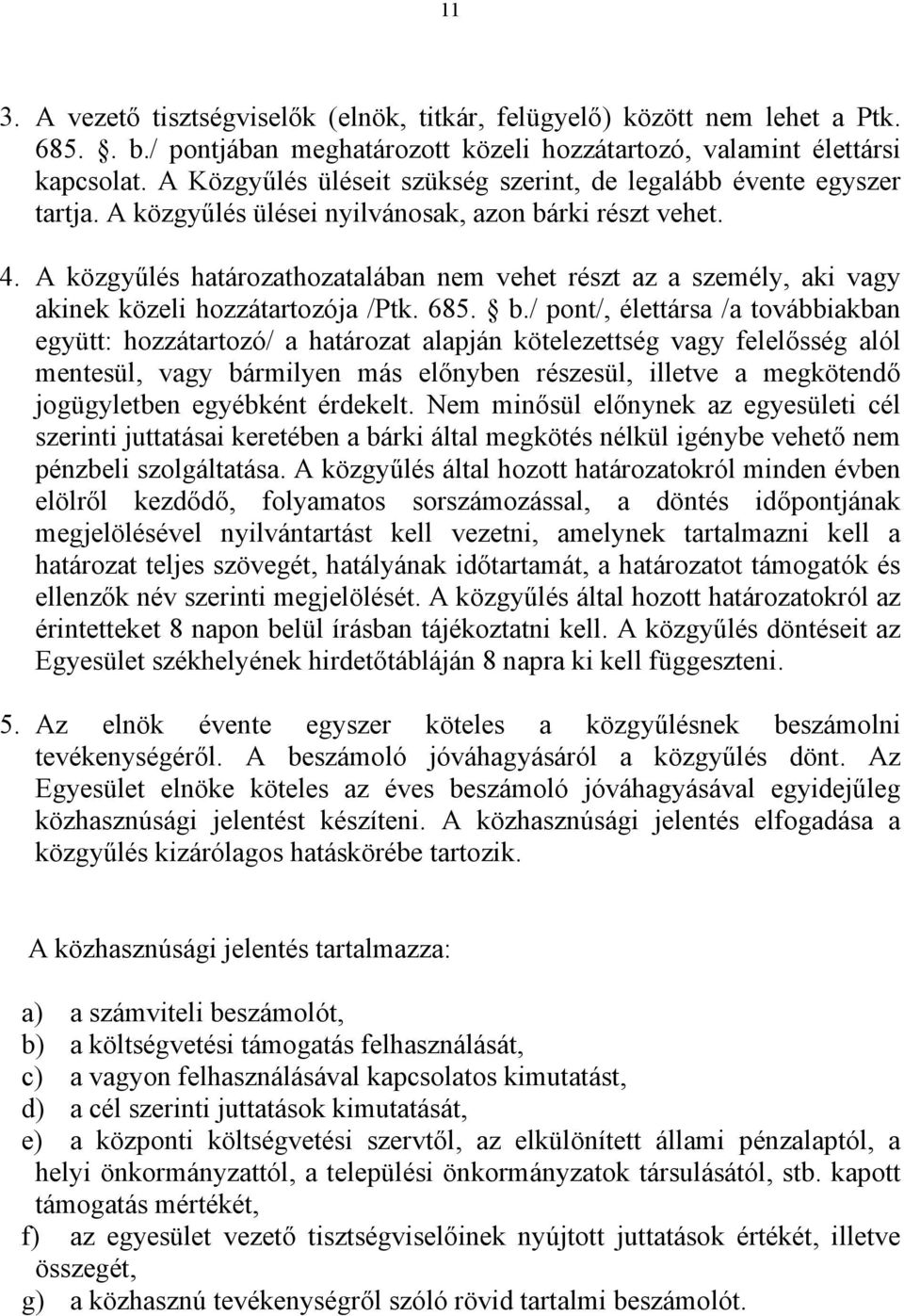 A közgyűlés határozathozatalában nem vehet részt az a személy, aki vagy akinek közeli hozzátartozója /Ptk. 685. b.