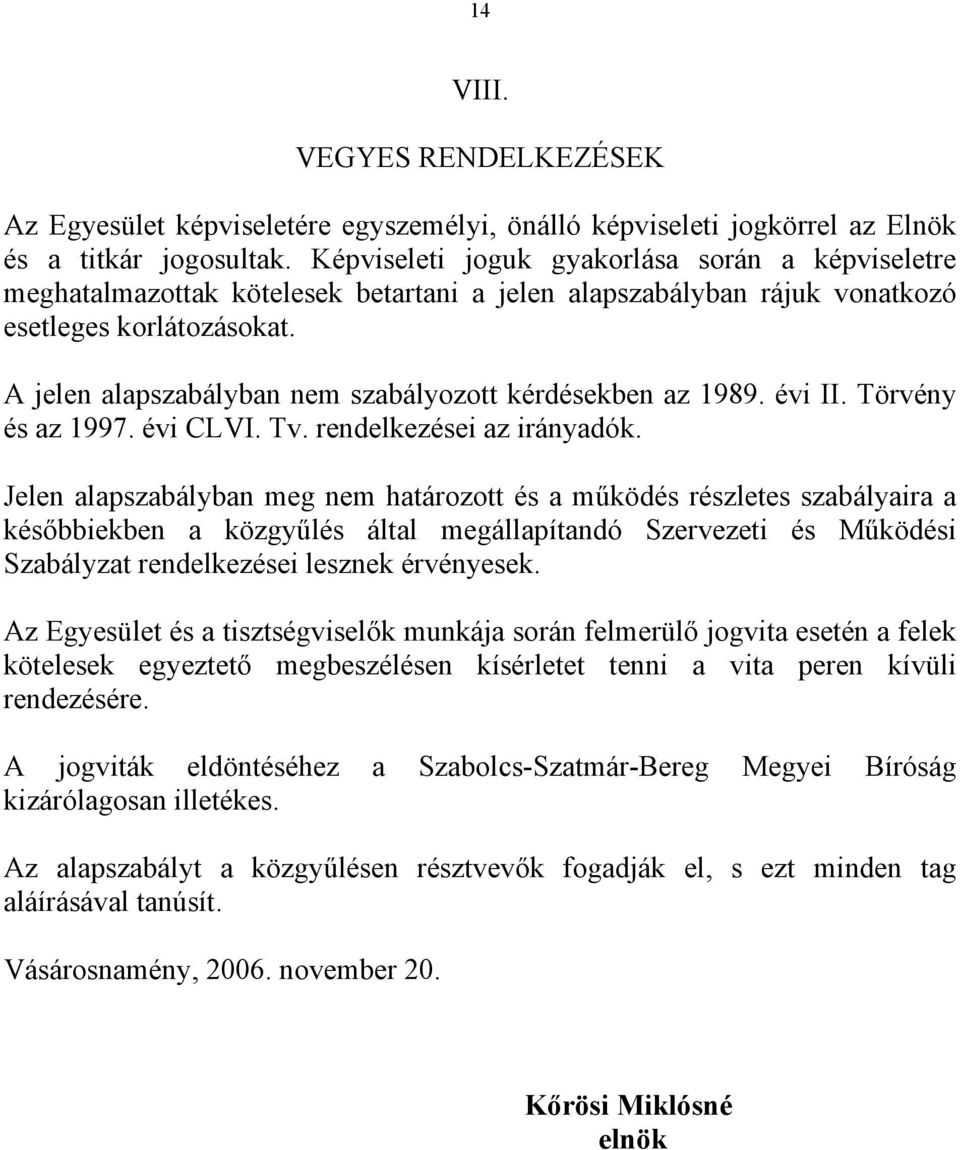 A jelen alapszabályban nem szabályozott kérdésekben az 1989. évi II. Törvény és az 1997. évi CLVI. Tv. rendelkezései az irányadók.