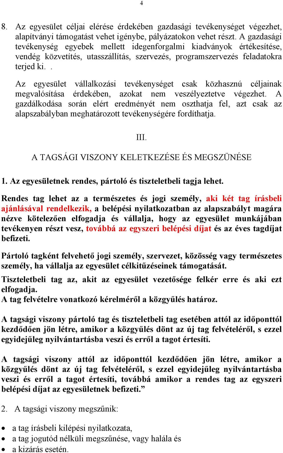 . Az egyesület vállalkozási tevékenységet csak közhasznú céljainak megvalósítása érdekében, azokat nem veszélyeztetve végezhet.