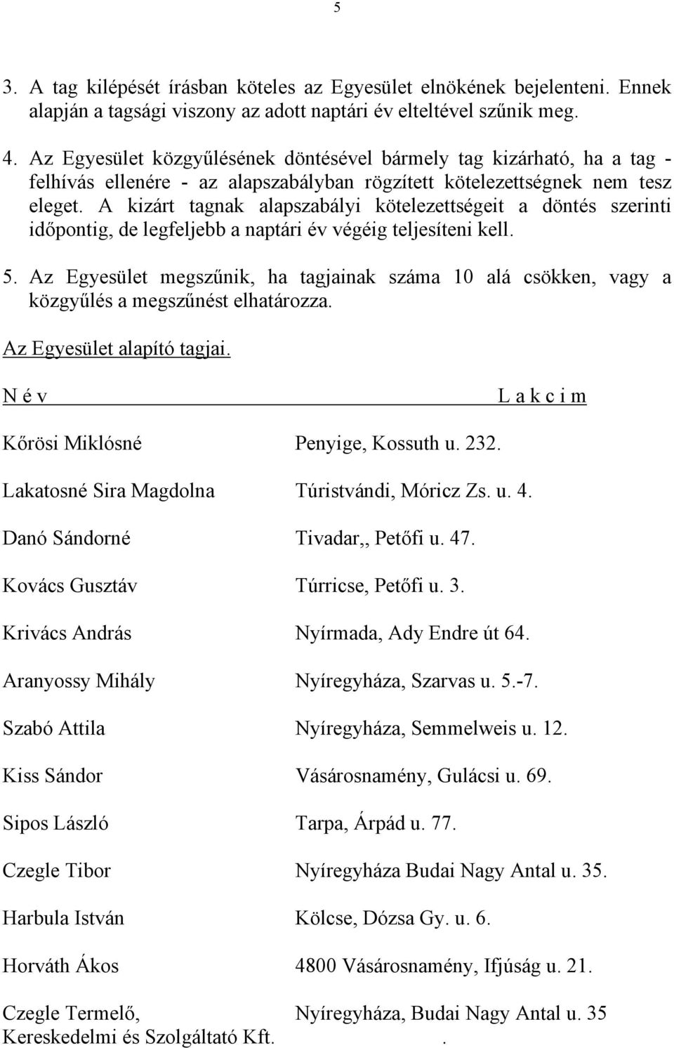 A kizárt tagnak alapszabályi kötelezettségeit a döntés szerinti időpontig, de legfeljebb a naptári év végéig teljesíteni kell. 5.