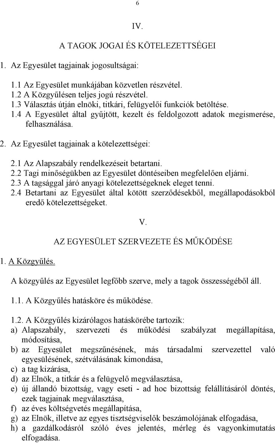 2.3 A tagsággal járó anyagi kötelezettségeknek eleget tenni. 2.4 Betartani az Egyesület által kötött szerződésekből, megállapodásokból eredő kötelezettségeket. 1. A Közgyűlés. V.