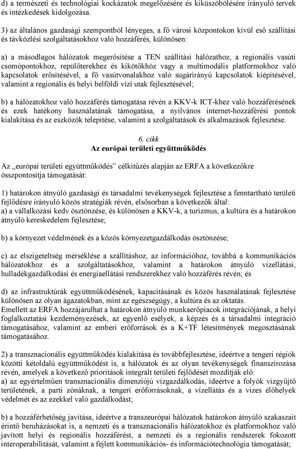 hálózathz, a reginális vasúti csmópntkhz, repülőterekhez és kikötőkhöz vagy a multimdális platfrmkhz való kapcslatk erősítésével, a fő vasútvnalakhz való sugárirányú kapcslatk kiépítésével, valamint