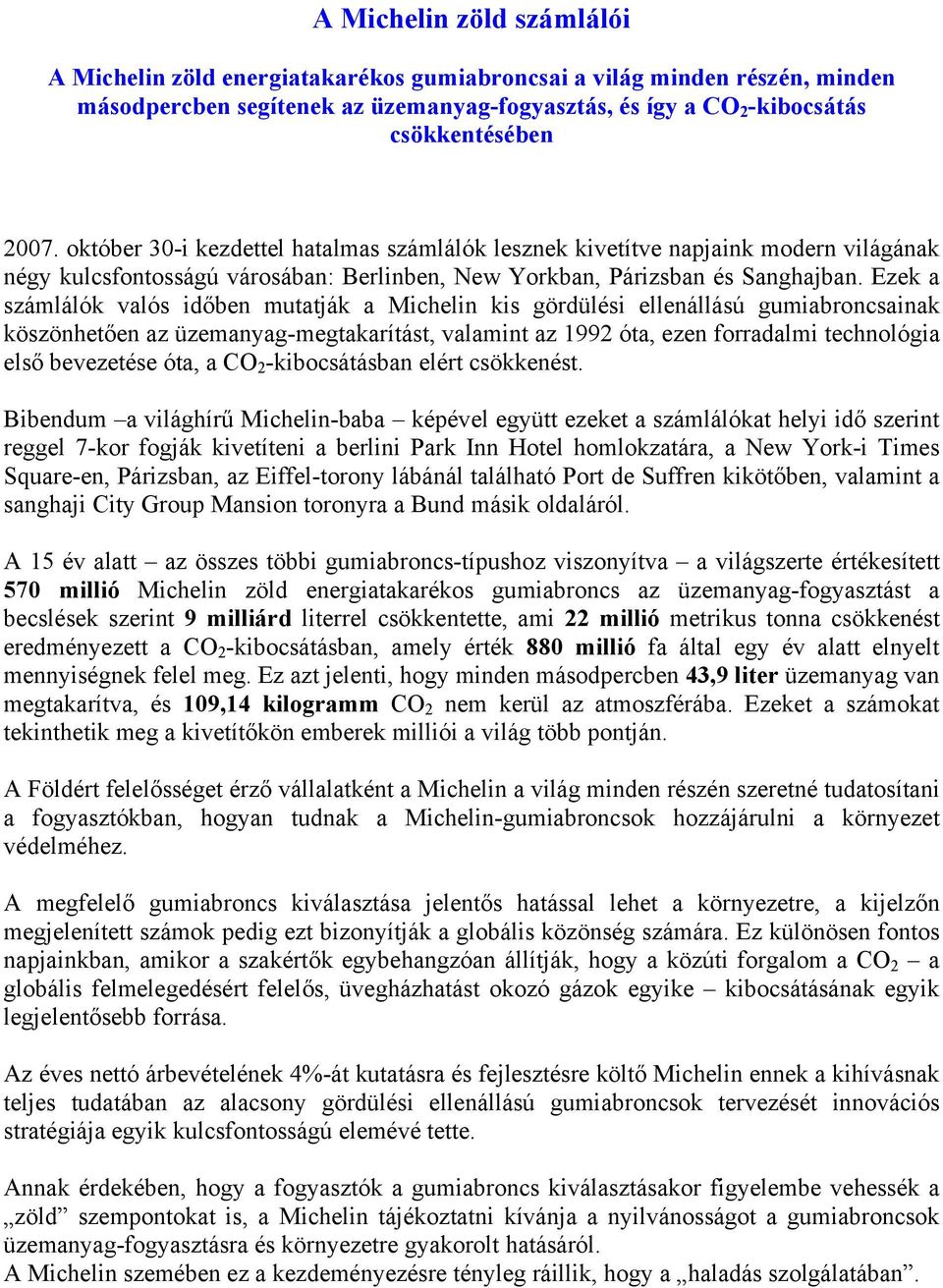 Ezek a számlálók valós időben mutatják a Michelin kis gördülési ellenállású gumiabroncsainak köszönhetően az üzemanyag-megtakarítást, valamint az 1992 óta, ezen forradalmi technológia első bevezetése