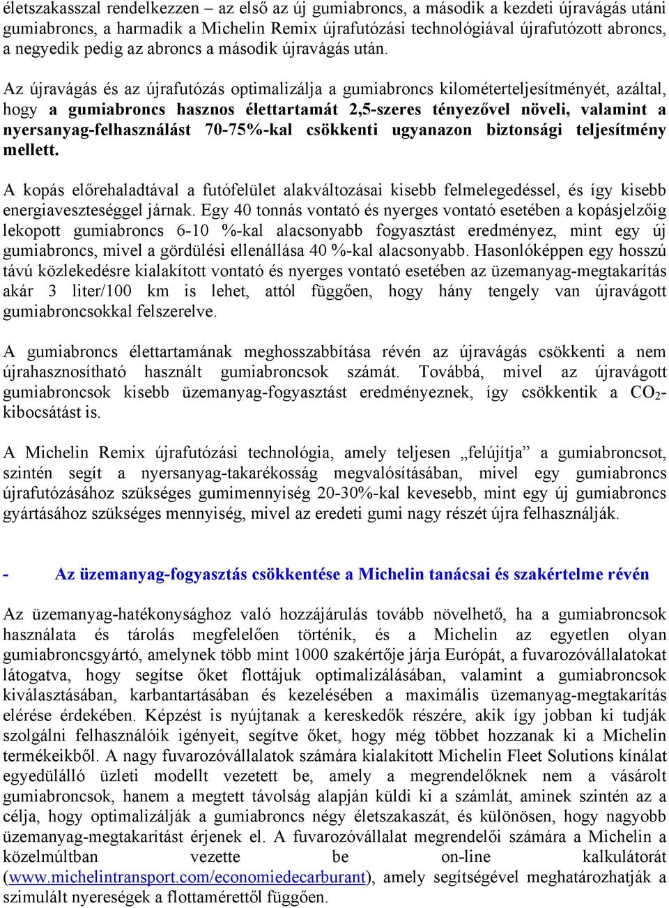 Az újravágás és az újrafutózás optimalizálja a gumiabroncs kilométerteljesítményét, azáltal, hogy a gumiabroncs hasznos élettartamát 2,5-szeres tényezővel növeli, valamint a nyersanyag-felhasználást