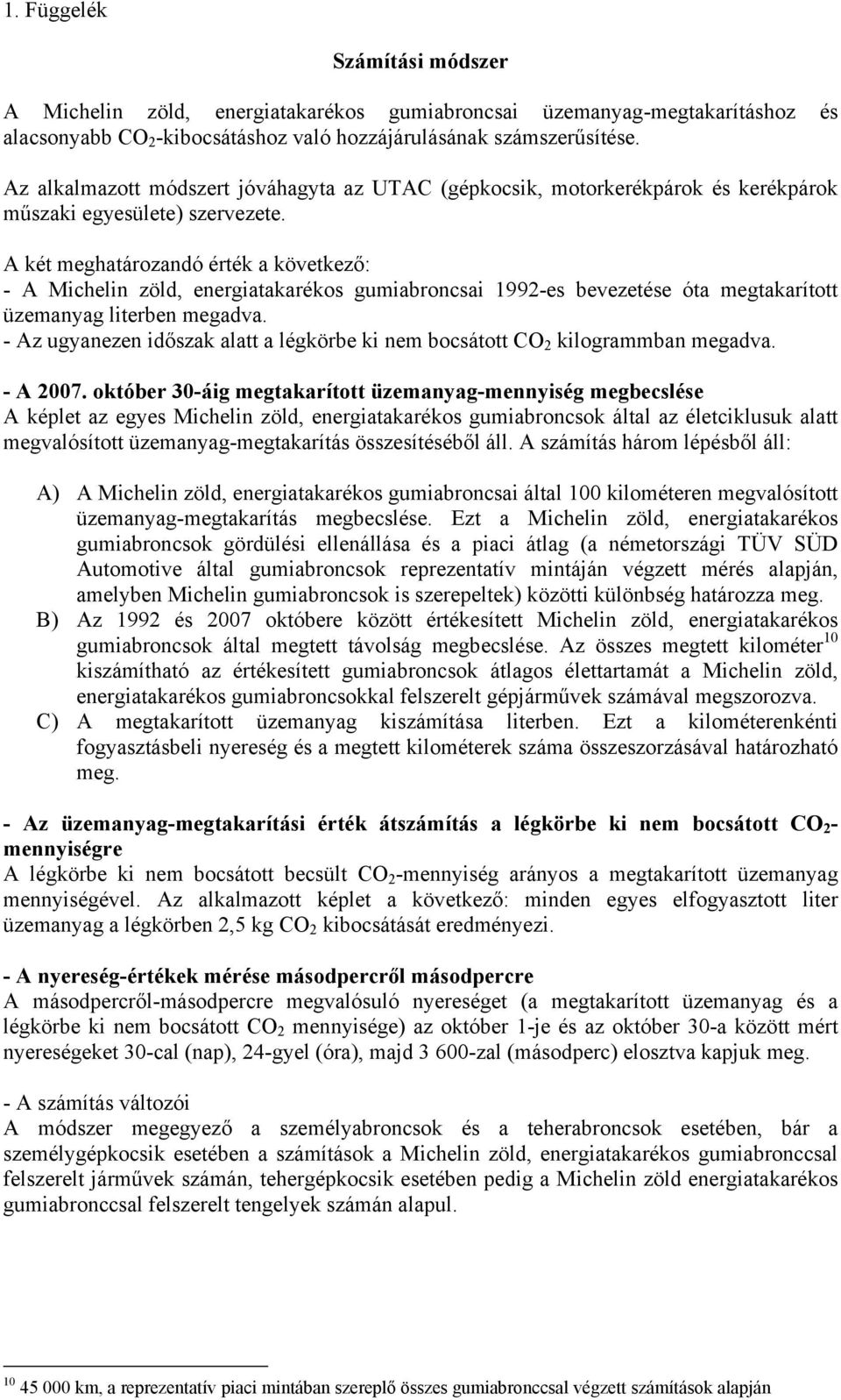 A két meghatározandó érték a következő: - A Michelin zöld, energiatakarékos gumiabroncsai 1992-es bevezetése óta megtakarított üzemanyag literben megadva.