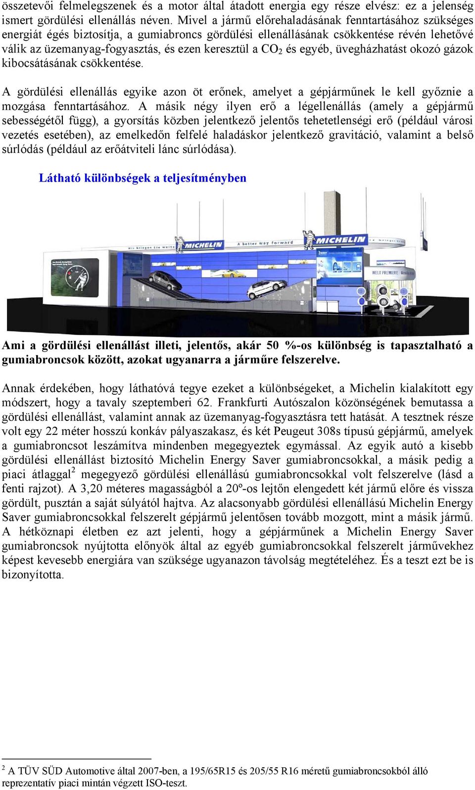 CO 2 és egyéb, üvegházhatást okozó gázok kibocsátásának csökkentése. A gördülési ellenállás egyike azon öt erőnek, amelyet a gépjárműnek le kell győznie a mozgása fenntartásához.