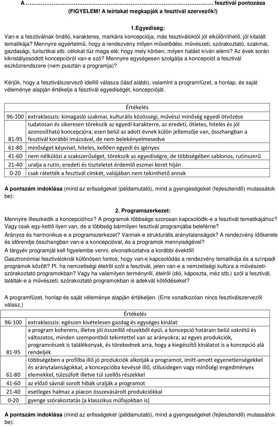 Mennyire egyértelmű, hogy a rendezvény milyen művelődési, művészeti, szórakoztató, szakmai, gazdasági, turisztikai stb. célokat tűz maga elé; hogy mely körben, milyen hatást kíván elérni?