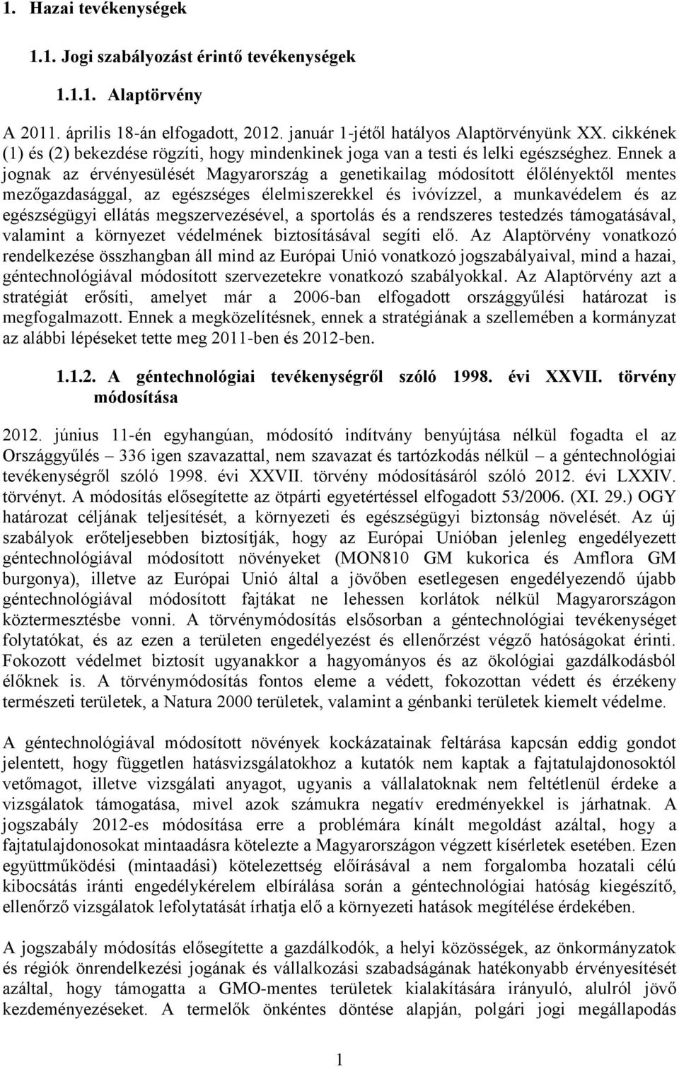 Ennek a jognak az érvényesülését Magyarország a genetikailag módosított élőlényektől mentes mezőgazdasággal, az egészséges élelmiszerekkel és ivóvízzel, a munkavédelem és az egészségügyi ellátás