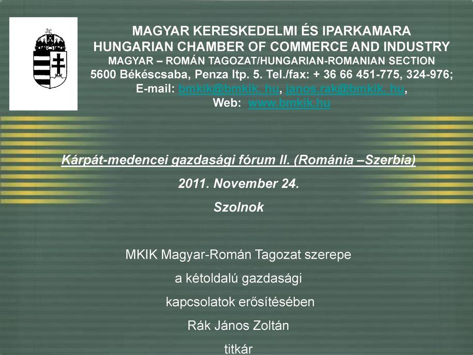 /fax: + 36 66 451-775, 324-976; E-mail: bmkik@bmkik. hu, janos.rak@bmkik. hu, Web: www.bmkik.hu Kárpát-medencei gazdasági fórum II.