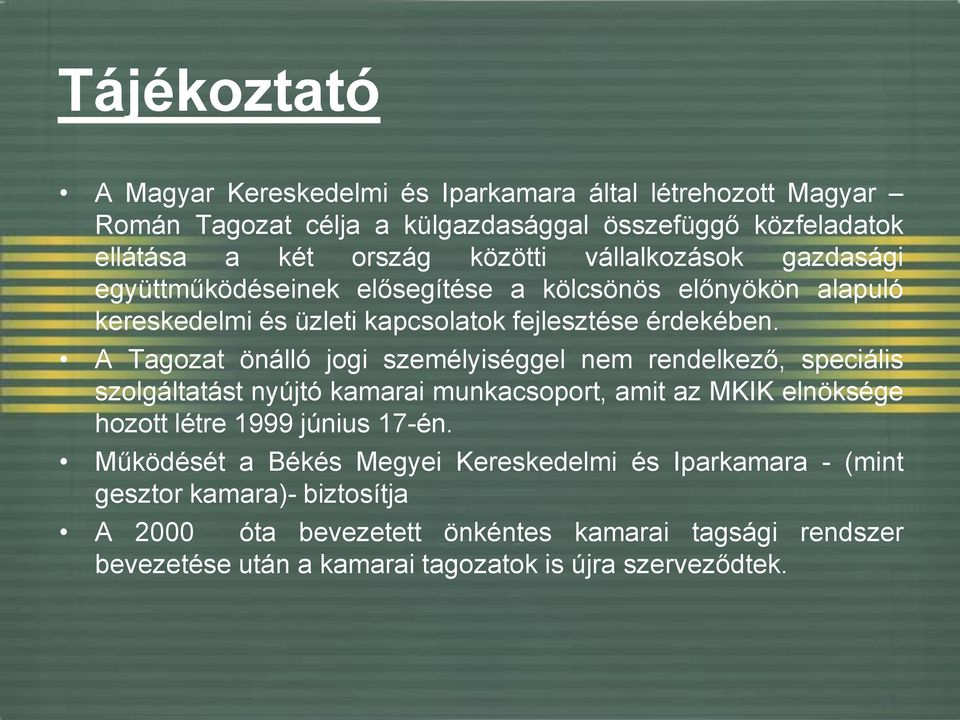 A Tagozat önálló jogi személyiséggel nem rendelkező, speciális szolgáltatást nyújtó kamarai munkacsoport, amit az MKIK elnöksége hozott létre 1999 június 17-én.