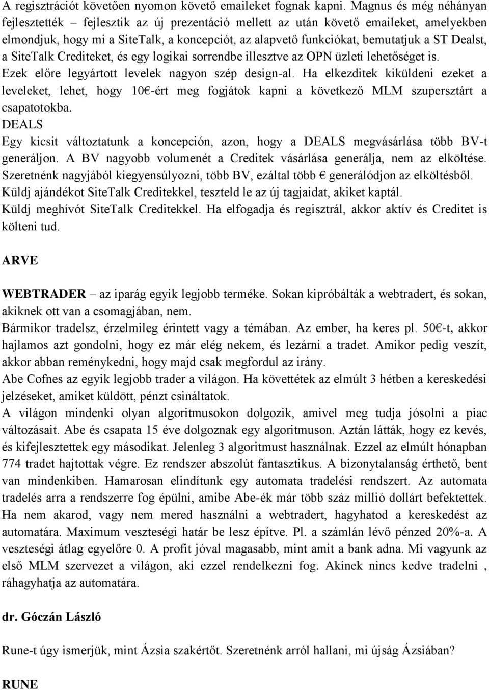 Dealst, a SiteTalk Crediteket, és egy logikai sorrendbe illesztve az OPN üzleti lehetőséget is. Ezek előre legyártott levelek nagyon szép design-al.