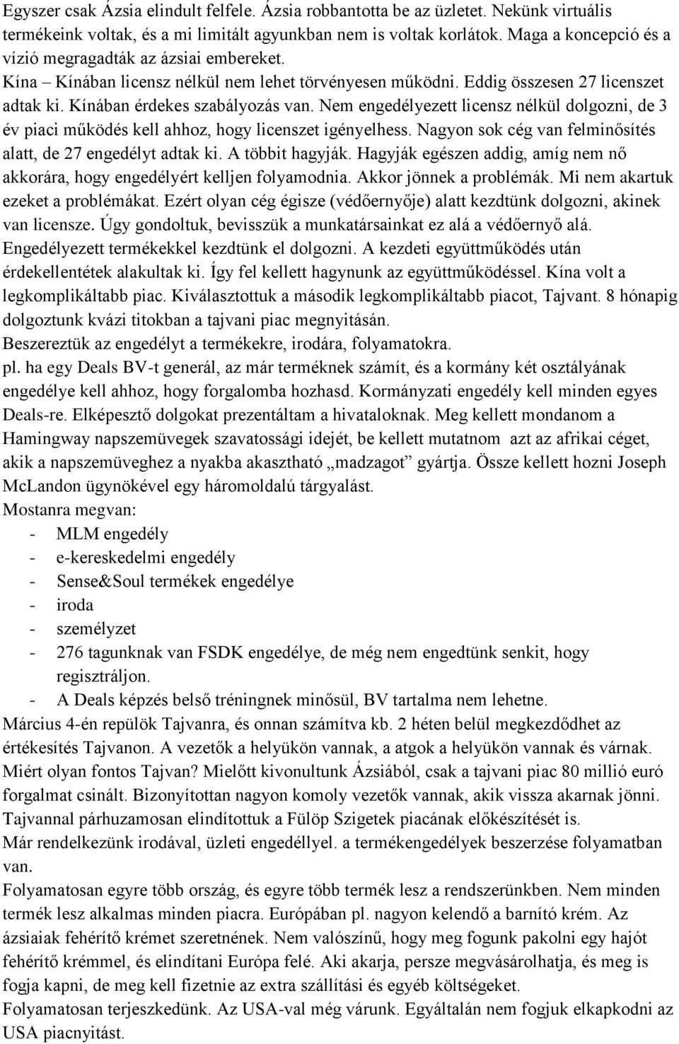 Nem engedélyezett licensz nélkül dolgozni, de 3 év piaci működés kell ahhoz, hogy licenszet igényelhess. Nagyon sok cég van felminősítés alatt, de 27 engedélyt adtak ki. A többit hagyják.