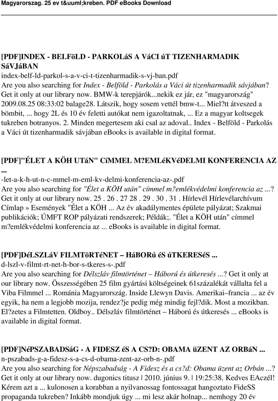 25 08:33:02 balage28. Látszik, hogy sosem vettél bmw-t... Miel?tt átveszed a bömbit,... hogy 2L és 10 év feletti autókat nem igazoltatnak,... Ez a magyar koltsegek tukreben botranyos. 2. Minden megertesem aki csal az adoval.