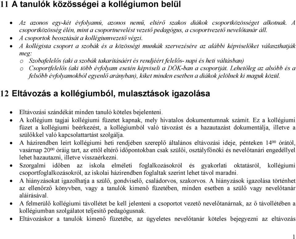 A kollégista csoport a szobák és a közösségi munkák szervezésére az alábbi képviselőket választhatják meg: o Szobafelelős (aki a szobák takarításáért és rendjéért felelős- napi és heti váltásban) o