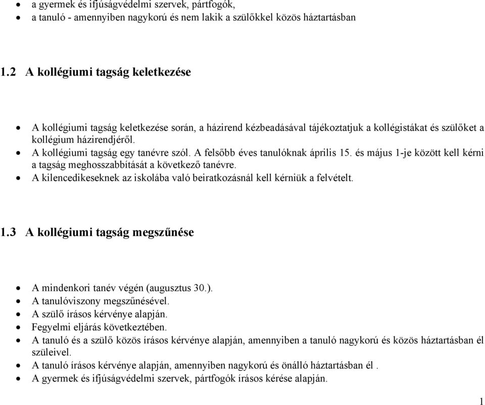 A kollégiumi tagság egy tanévre szól. A felsőbb éves tanulóknak április 5. és május -je között kell kérni a tagság meghosszabbítását a következő tanévre.