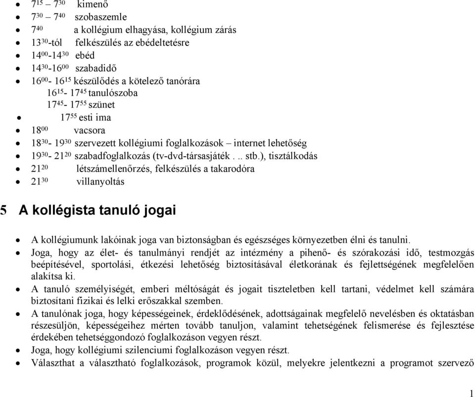 ), tisztálkodás 2 20 létszámellenőrzés, felkészülés a takarodóra 2 30 villanyoltás 5 A kollégista tanuló jogai A kollégiumunk lakóinak joga van biztonságban és egészséges környezetben élni és tanulni.