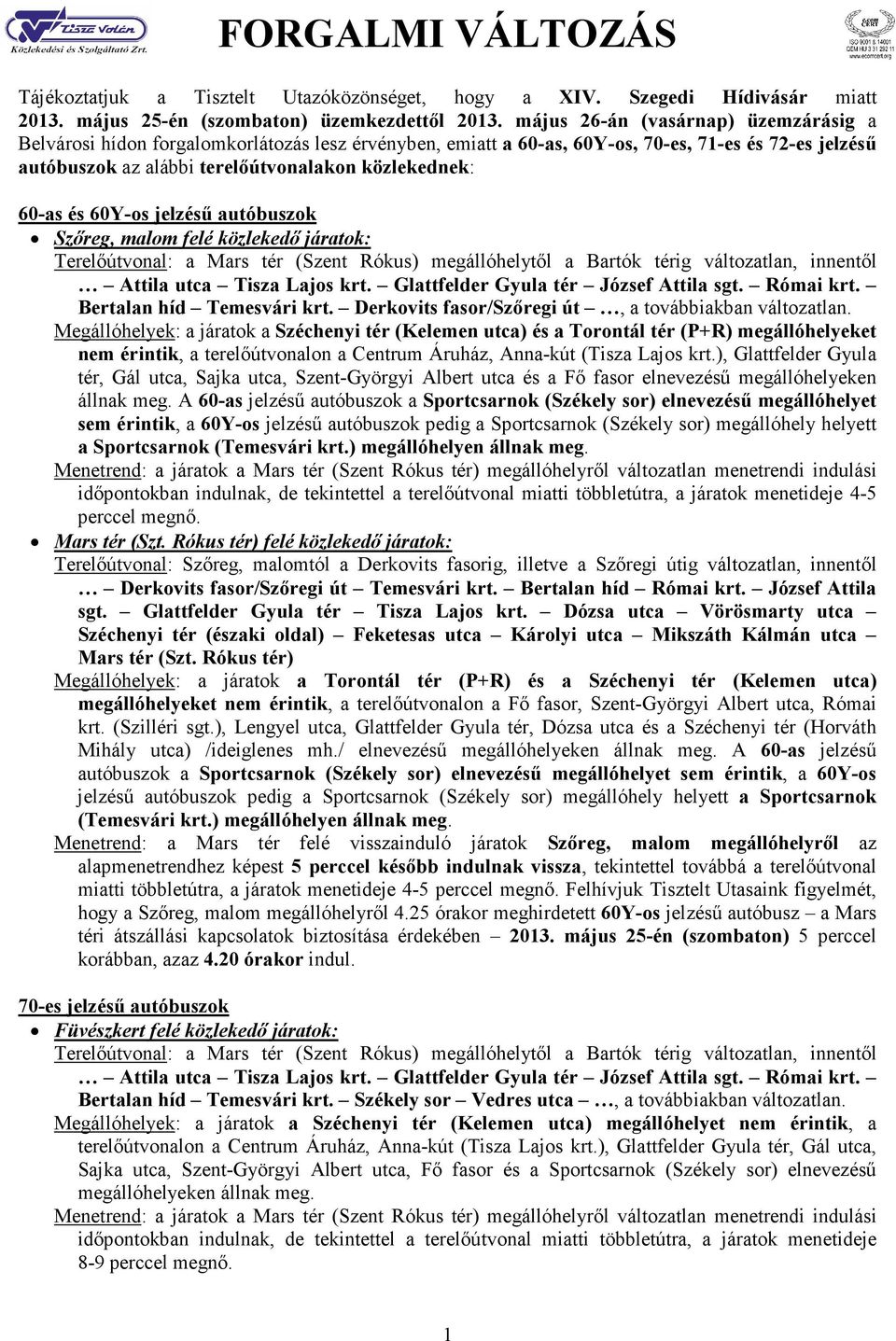 és 60Y-os jelzéső autóbuszok Szıreg, malom felé közlekedı járatok: Terelıútvonal: a Mars tér (Szent Rókus) megállóhelytıl a Bartók térig változatlan, innentıl Attila utca Tisza Lajos krt.