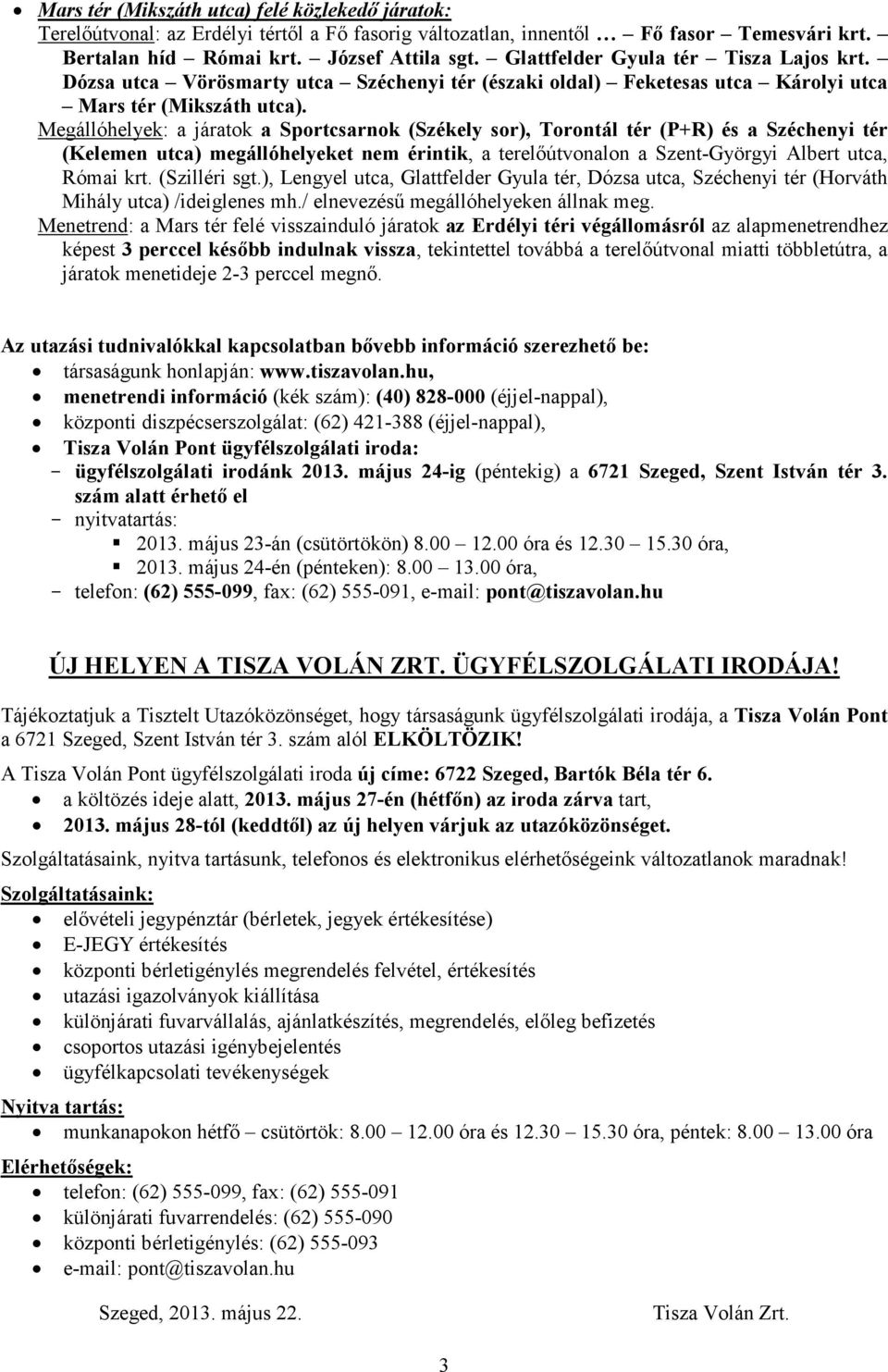 Megállóhelyek: a járatok a Sportcsarnok (Székely sor), Torontál tér (P+R) és a Széchenyi tér (Kelemen utca) megállóhelyeket nem érintik, a terelıútvonalon a Szent-Györgyi Albert utca, Római krt.