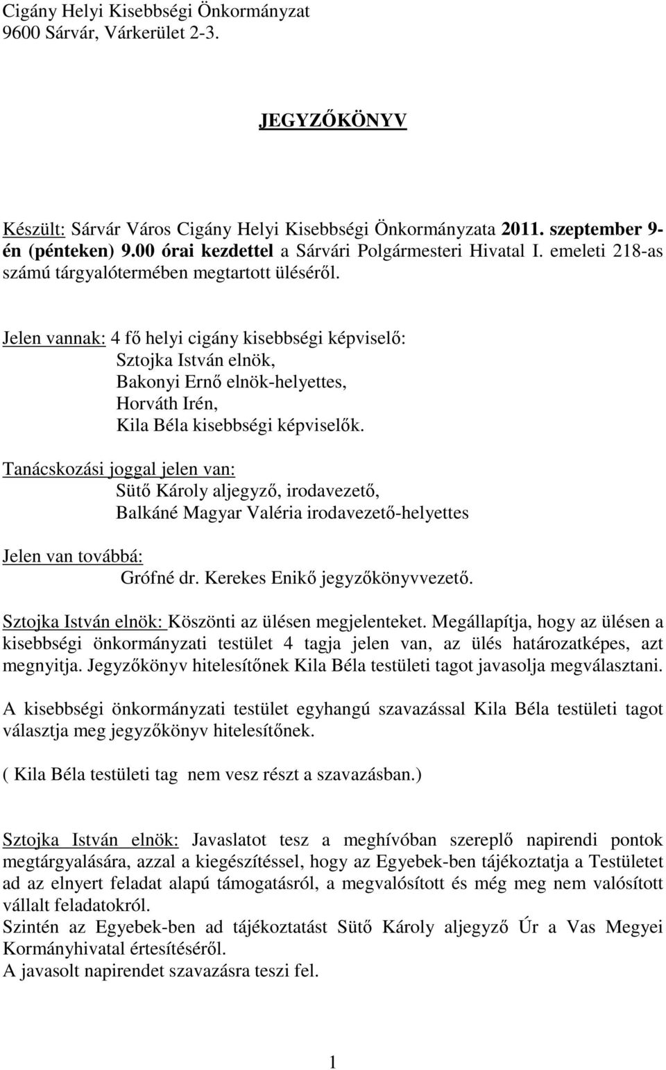 Jelen vannak: 4 fő helyi cigány kisebbségi képviselő: Sztojka István elnök, Bakonyi Ernő elnök-helyettes, Horváth Irén, Kila Béla kisebbségi képviselők.