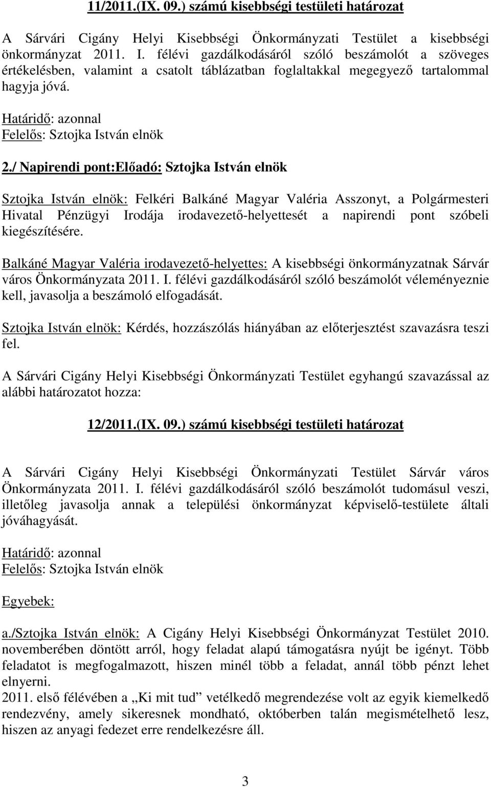 / Napirendi pont: Sztojka István elnök: Felkéri Balkáné Magyar Valéria Asszonyt, a Polgármesteri Hivatal Pénzügyi Irodája irodavezető-helyettesét a napirendi pont szóbeli kiegészítésére.