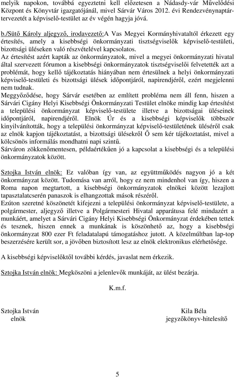 /sütő Károly aljegyző, irodavezető:a Vas Megyei Kormányhivataltól érkezett egy értesítés, amely a kisebbségi önkormányzati tisztségviselők képviselő-testületi, bizottsági üléseken való részvételével