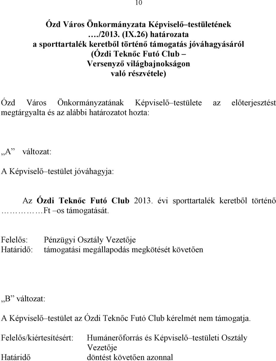 testülete az előterjesztést megtárgyalta és az alábbi határozatot hozta: A változat: A Képviselő testület jóváhagyja: Az Ózdi Teknőc Futó Club 2013.