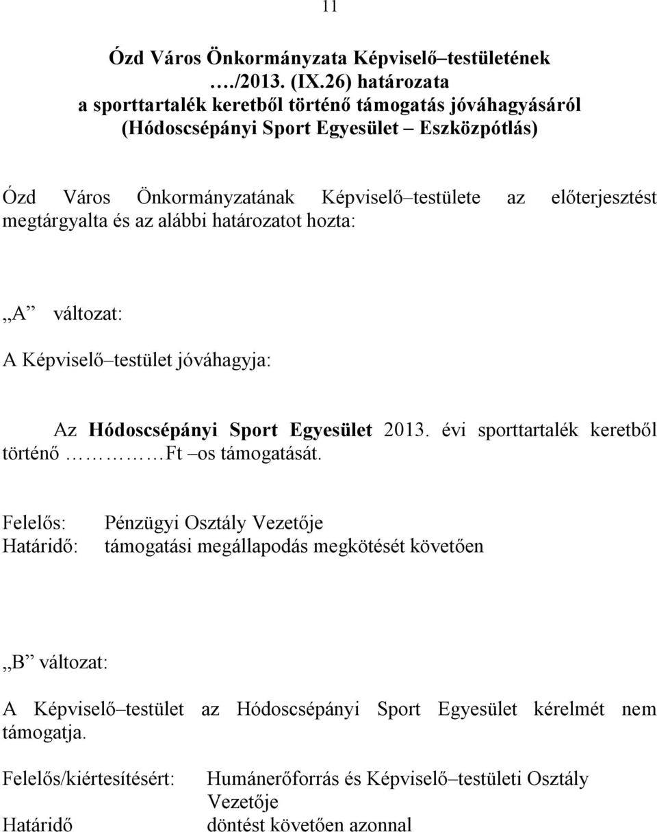 előterjesztést megtárgyalta és az alábbi határozatot hozta: A változat: A Képviselő testület jóváhagyja: Az Hódoscsépányi Sport Egyesület 2013.