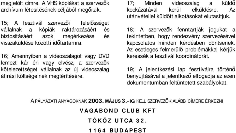 16; Amennyiben a videoszalagot vagy DVD lemezt kár éri vagy elvész, a szervez k kötelezettséget vállalnak az új videoszalag átírási költségeinek megtérítésére.