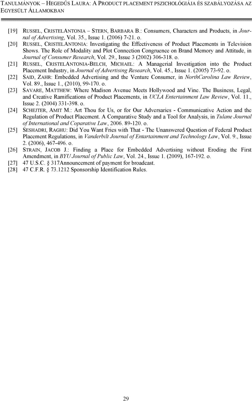 45., Issue 1. (2005) 73-92. o. [22] SAID, ZAHR: Embedded Advertising and the Venture Consumer, in NorthCarolina Law Review, Vol. 89., Issue 1., (2010), 99-170. o. [23] SAVARE, MATTHEW: Where Madison Avenue Meets Hollywood and Vine.