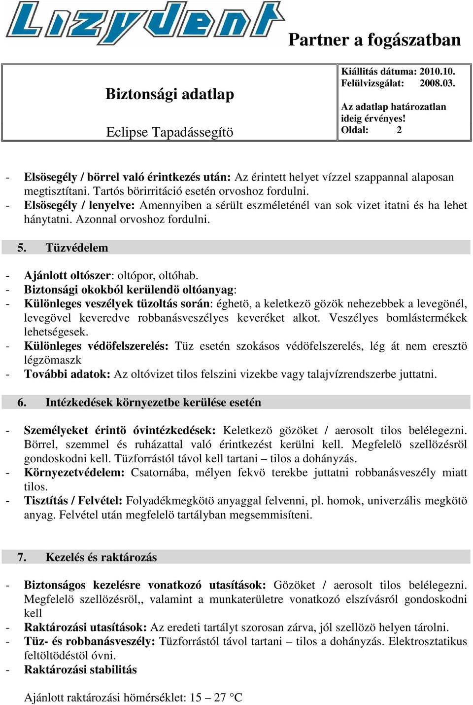 - Biztonsági okokból kerülendö oltóanyag: - Különleges veszélyek tüzoltás során: éghetö, a keletkezö gözök nehezebbek a levegönél, levegövel keveredve robbanásveszélyes keveréket alkot.