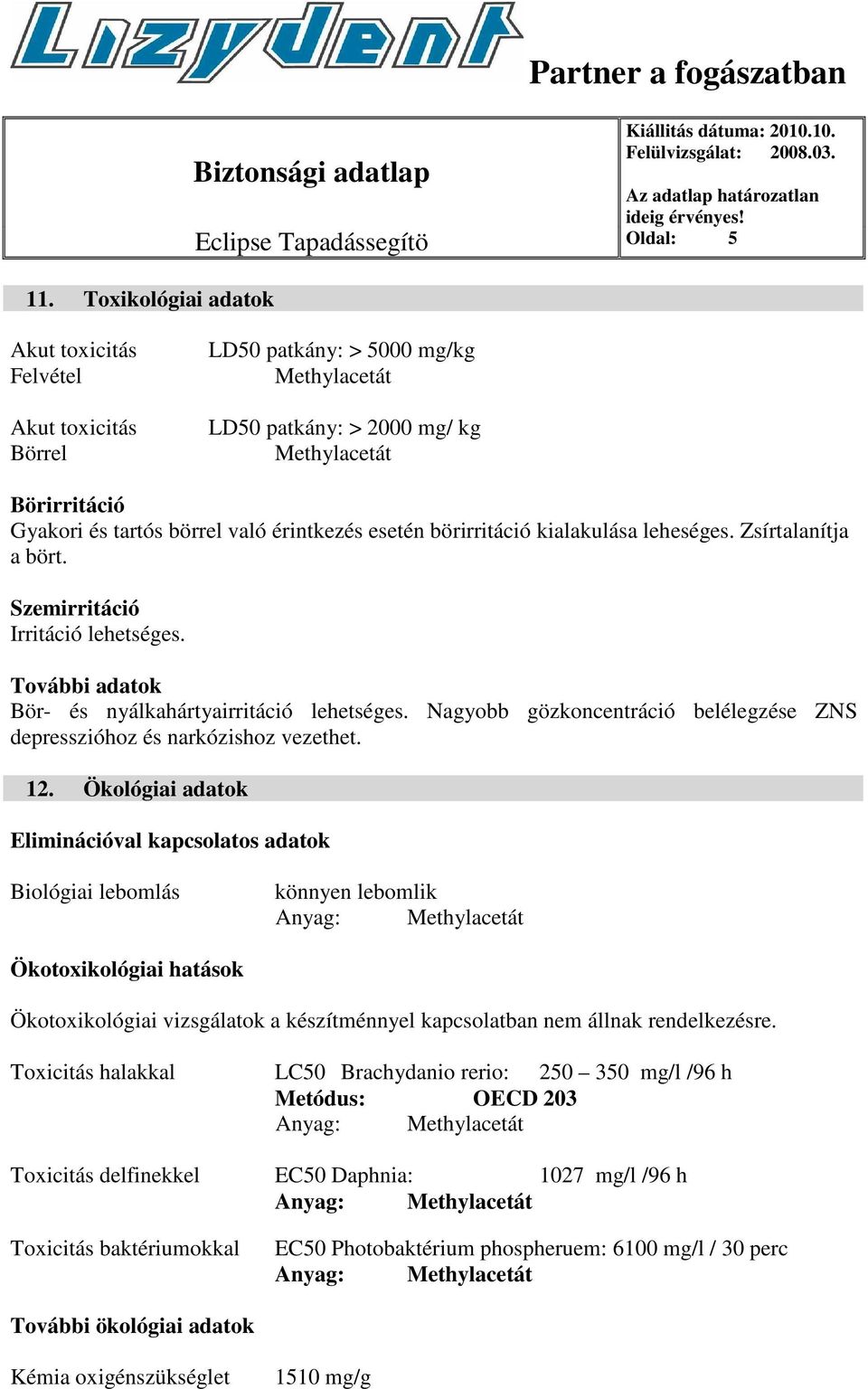 További adatok Bör- és nyálkahártyairritáció lehetséges. Nagyobb gözkoncentráció belélegzése ZNS depresszióhoz és narkózishoz vezethet. 12.