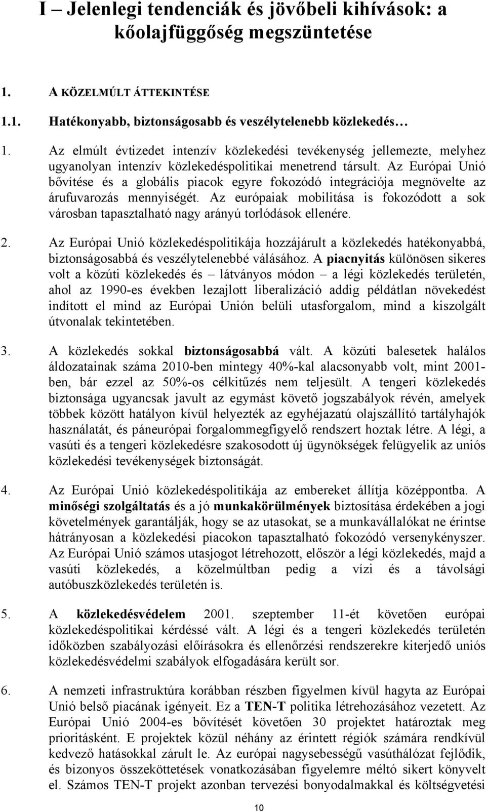 Az Európai Unió bővítése és a globális piacok egyre fokozódó integrációja megnövelte az árufuvarozás mennyiségét.