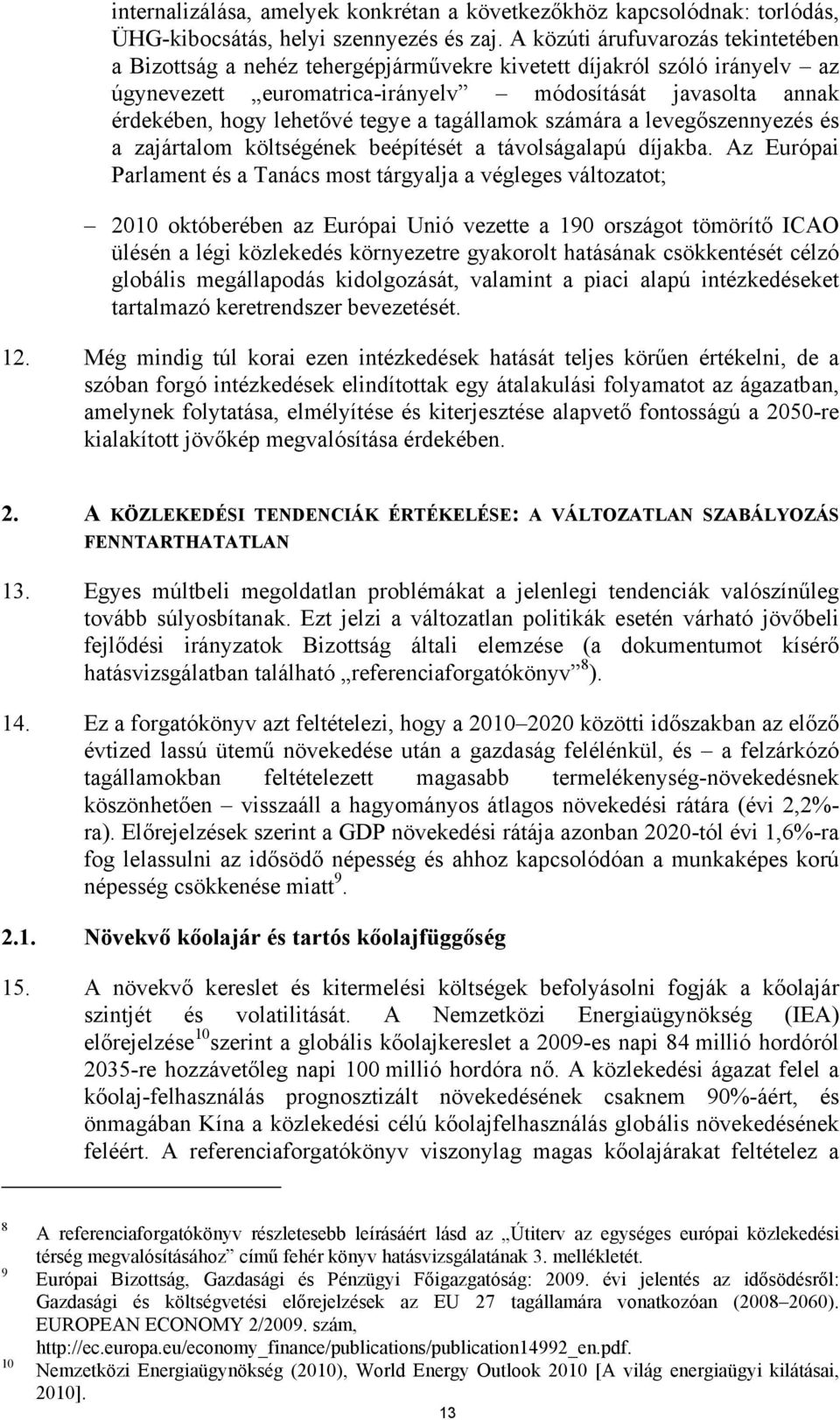 tegye a tagállamok számára a levegőszennyezés és a zajártalom költségének beépítését a távolságalapú díjakba.