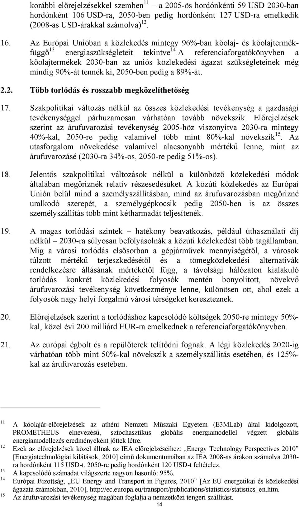 A referenciaforgatókönyvben a kőolajtermékek 2030-ban az uniós közlekedési ágazat szükségleteinek még mindig 90%-át tennék ki, 2050-ben pedig a 89%-át. 2.2. Több torlódás és rosszabb megközelíthetőség 17.