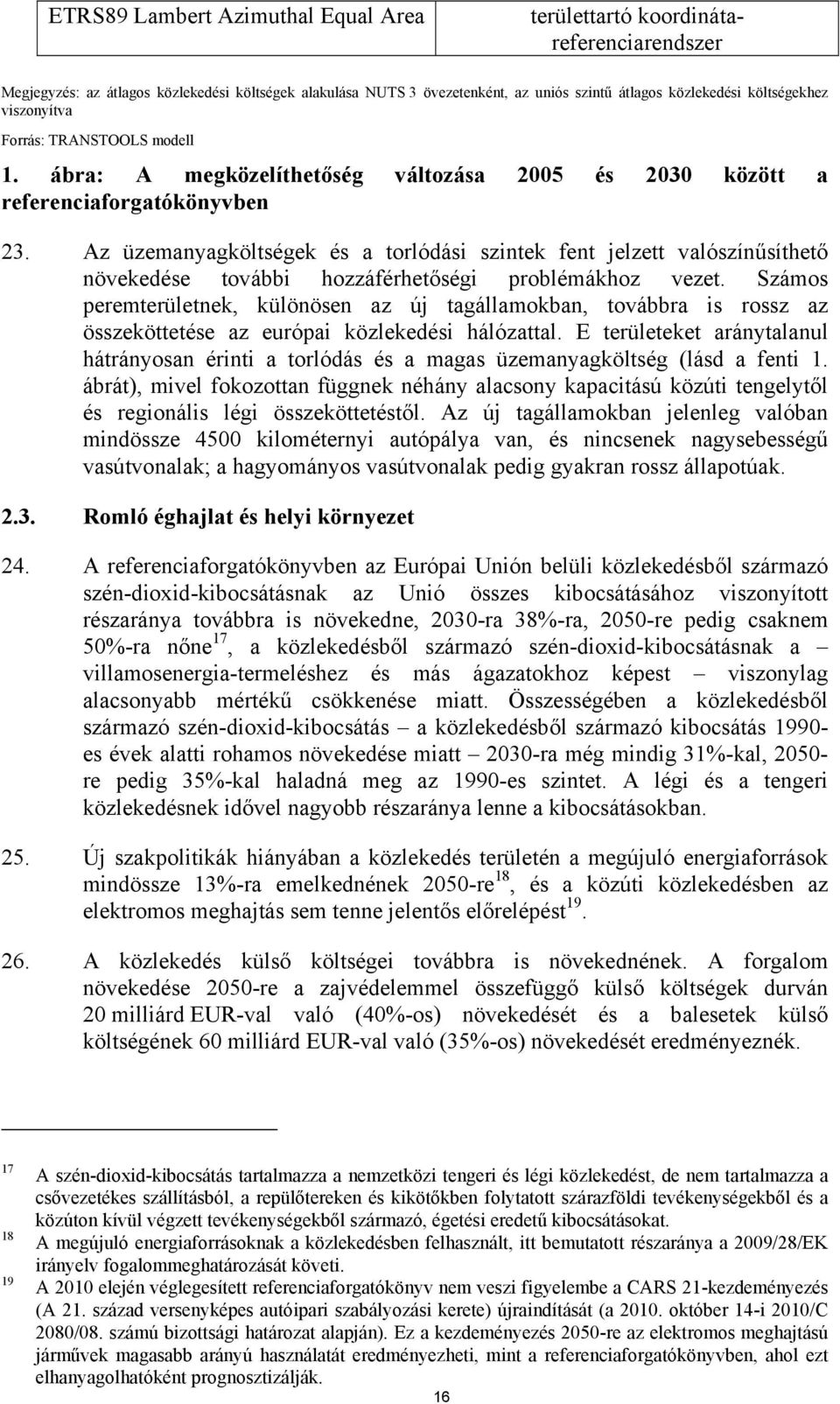 Az üzemanyagköltségek és a torlódási szintek fent jelzett valószínűsíthető növekedése további hozzáférhetőségi problémákhoz vezet.