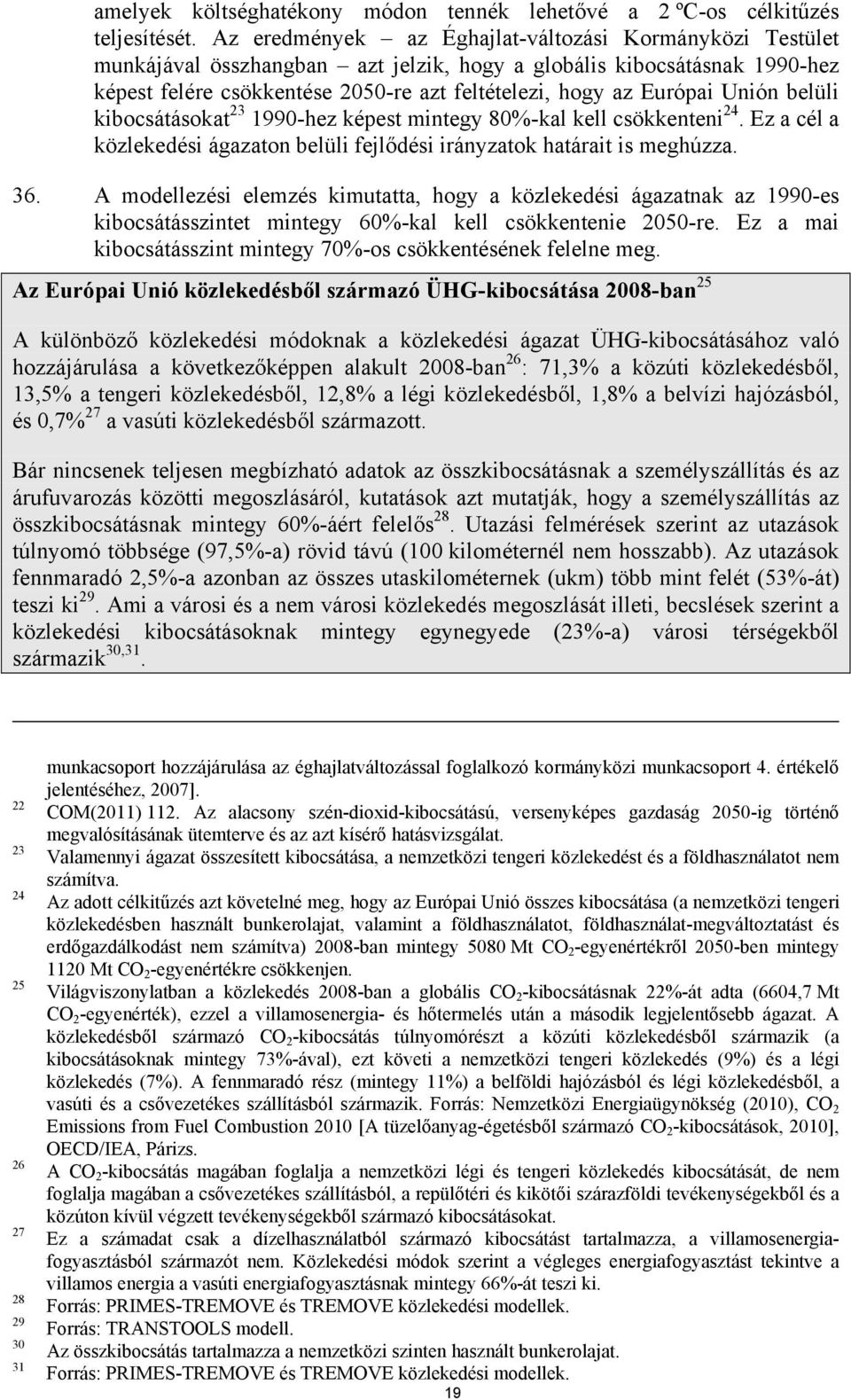 Unión belüli kibocsátásokat 23 1990-hez képest mintegy 80%-kal kell csökkenteni 24. Ez a cél a közlekedési ágazaton belüli fejlődési irányzatok határait is meghúzza. 36.