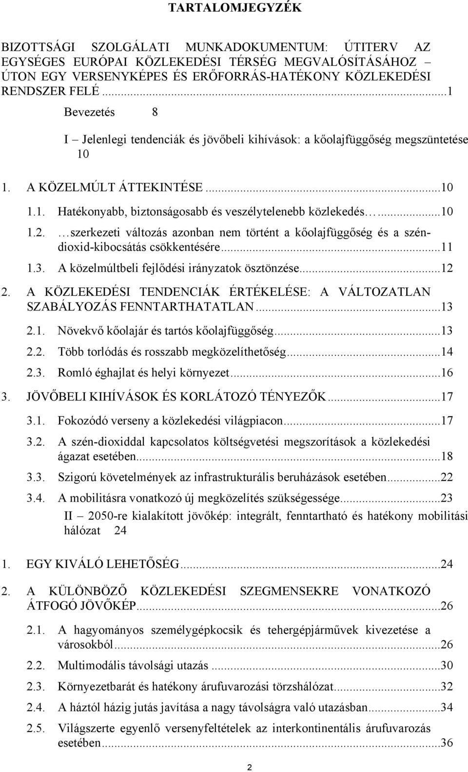 szerkezeti változás azonban nem történt a kőolajfüggőség és a széndioxid-kibocsátás csökkentésére...11 1.3. A közelmúltbeli fejlődési irányzatok ösztönzése...12 2.