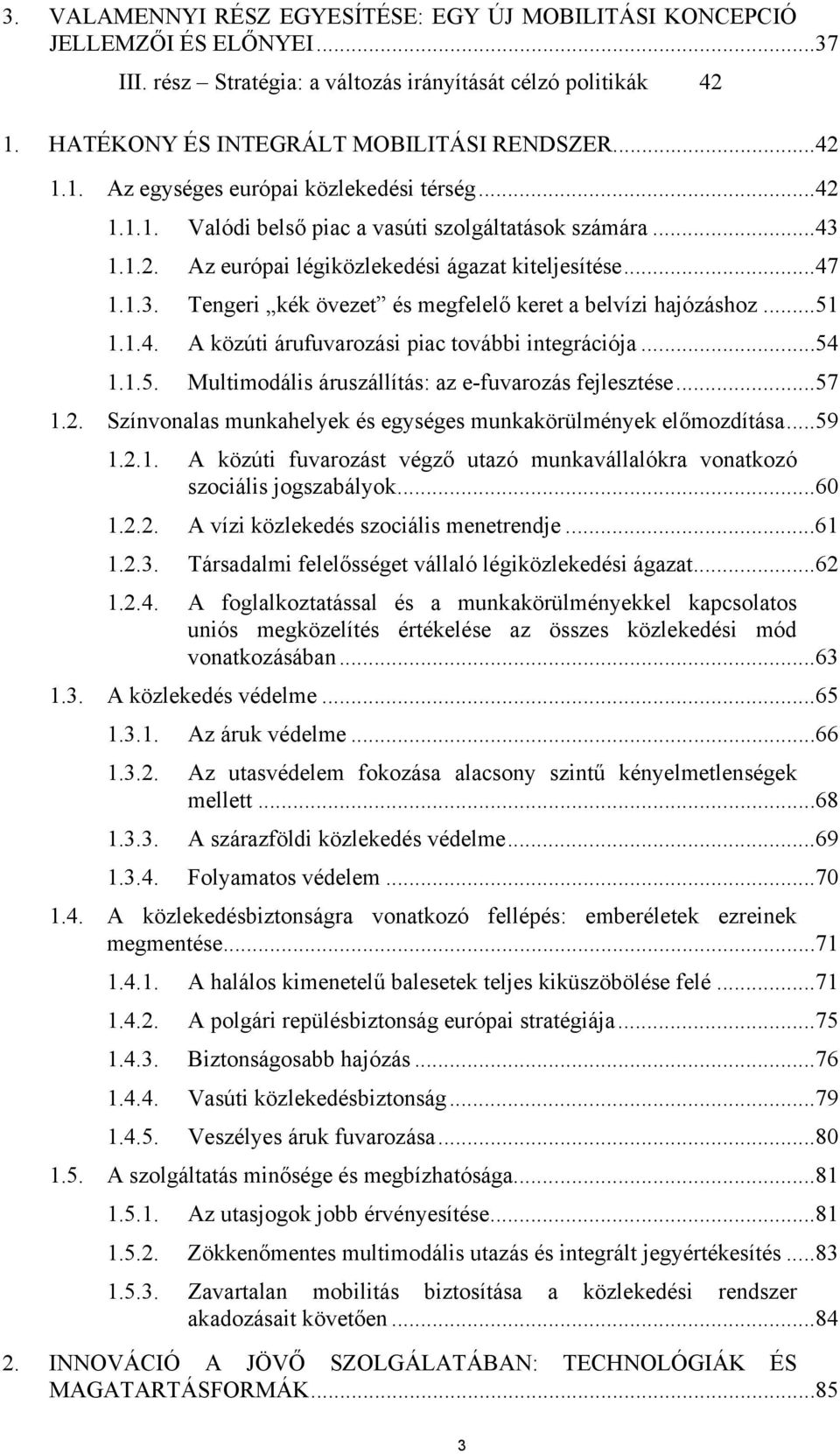 1.4. A közúti árufuvarozási piac további integrációja...54 1.1.5. Multimodális áruszállítás: az e-fuvarozás fejlesztése...57 1.2. Színvonalas munkahelyek és egységes munkakörülmények előmozdítása.