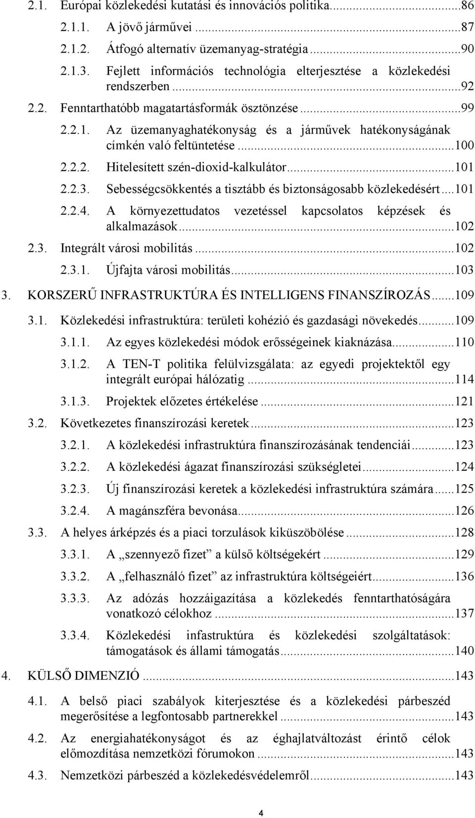 Az üzemanyaghatékonyság és a járművek hatékonyságának címkén való feltüntetése...100 2.2.2. Hitelesített szén-dioxid-kalkulátor...101 2.2.3.