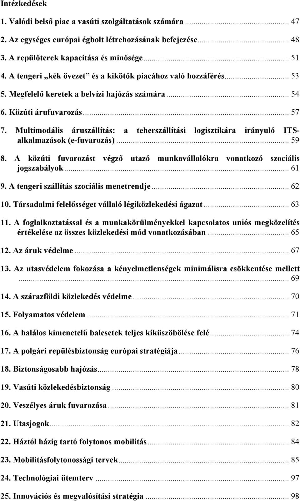 Multimodális áruszállítás: a teherszállítási logisztikára irányuló ITSalkalmazások (e-fuvarozás)... 59 8. A közúti fuvarozást végző utazó munkavállalókra vonatkozó szociális jogszabályok... 61 9.