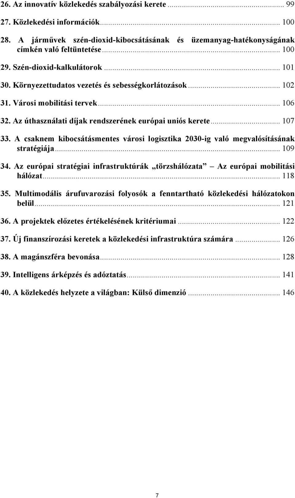 A csaknem kibocsátásmentes városi logisztika 2030-ig való megvalósításának stratégiája... 109 34. Az európai stratégiai infrastruktúrák törzshálózata Az európai mobilitási hálózat... 118 35.