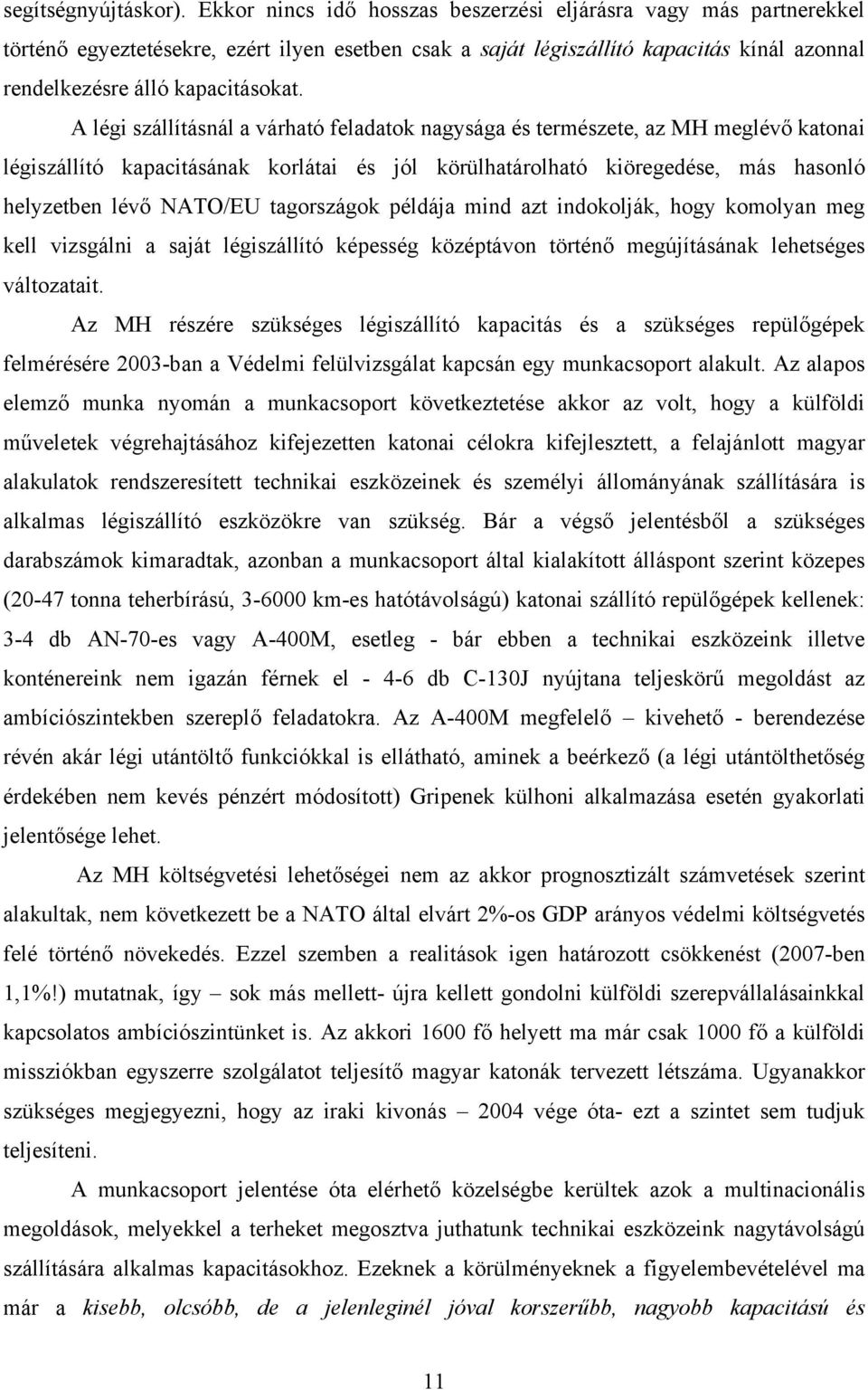 A légi szállításnál a várható feladatok nagysága és természete, az MH meglévő katonai légiszállító kapacitásának korlátai és jól körülhatárolható kiöregedése, más hasonló helyzetben lévő NATO/EU