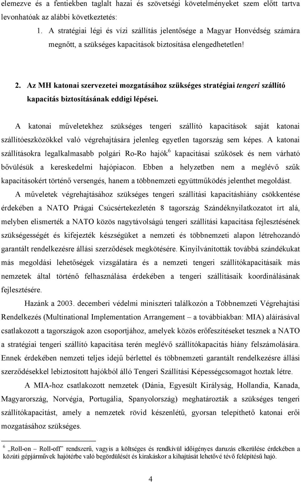 Az MH katonai szervezetei mozgatásához szükséges stratégiai tengeri szállító kapacitás biztosításának eddigi lépései.