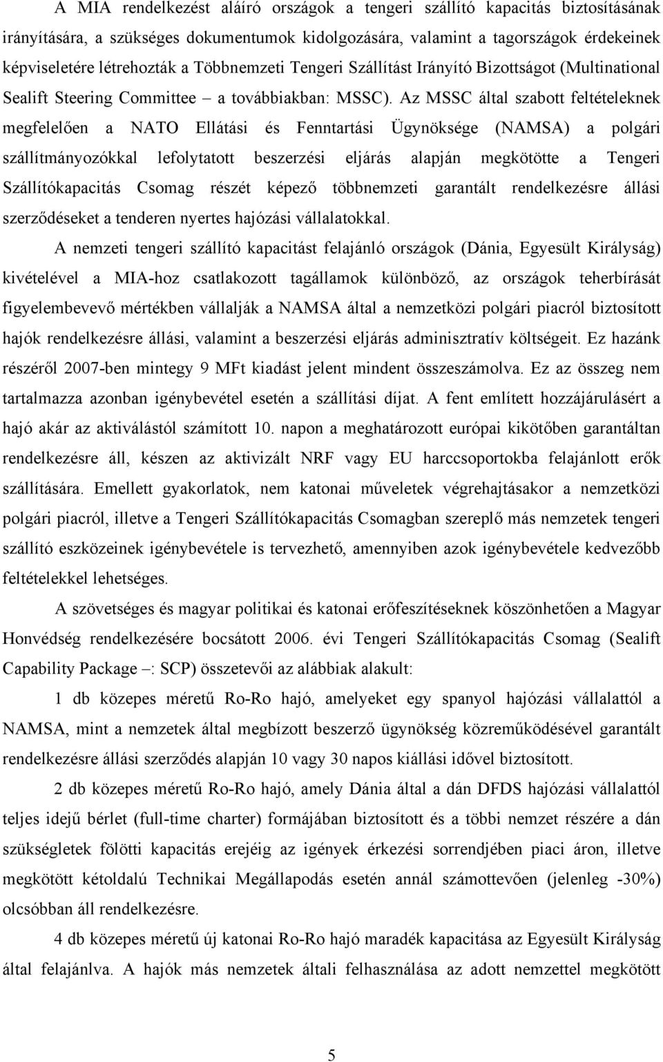 Az MSSC által szabott feltételeknek megfelelően a NATO Ellátási és Fenntartási Ügynöksége (NAMSA) a polgári szállítmányozókkal lefolytatott beszerzési eljárás alapján megkötötte a Tengeri