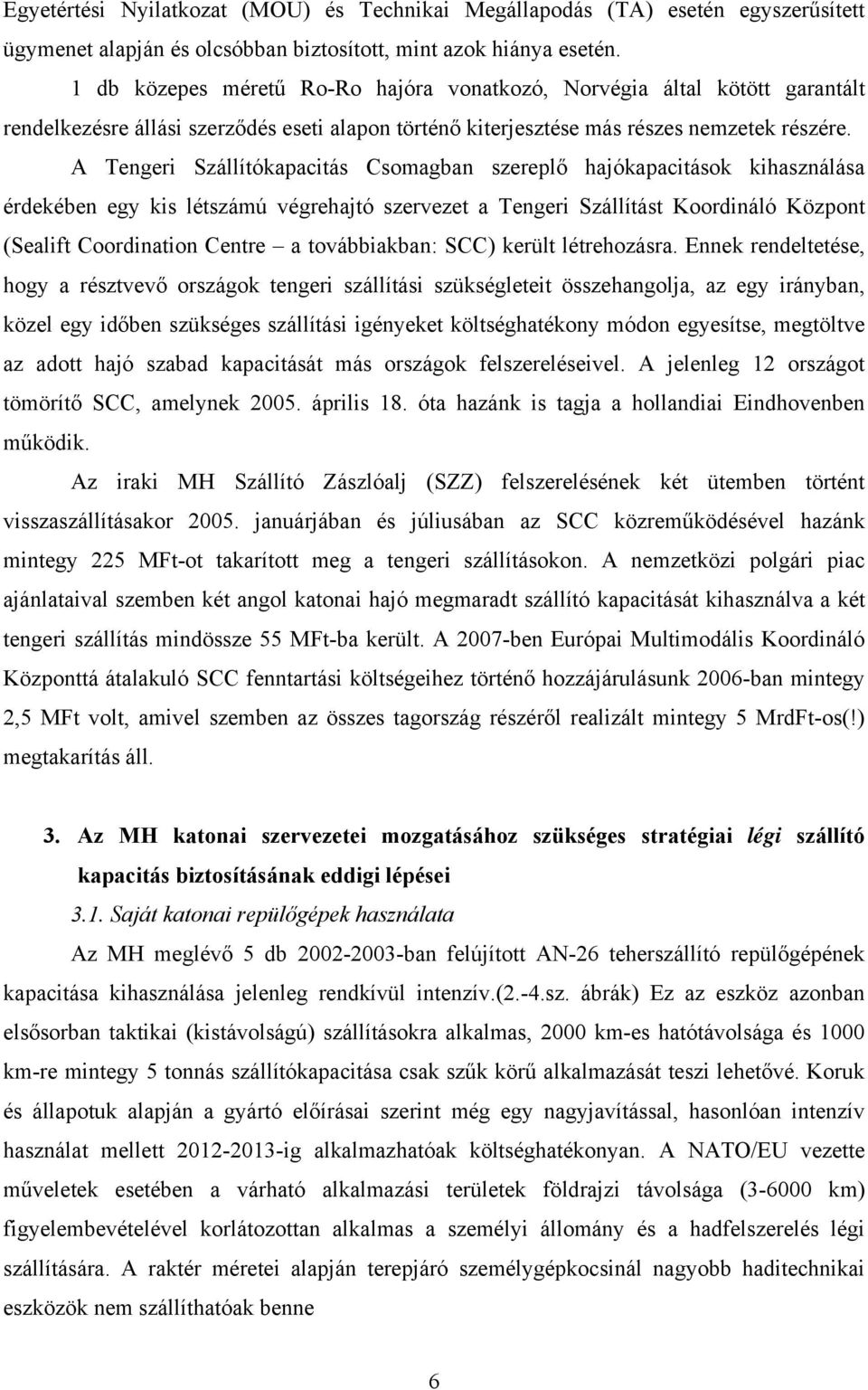 A Tengeri Szállítókapacitás Csomagban szereplő hajókapacitások kihasználása érdekében egy kis létszámú végrehajtó szervezet a Tengeri Szállítást Koordináló Központ (Sealift Coordination Centre a