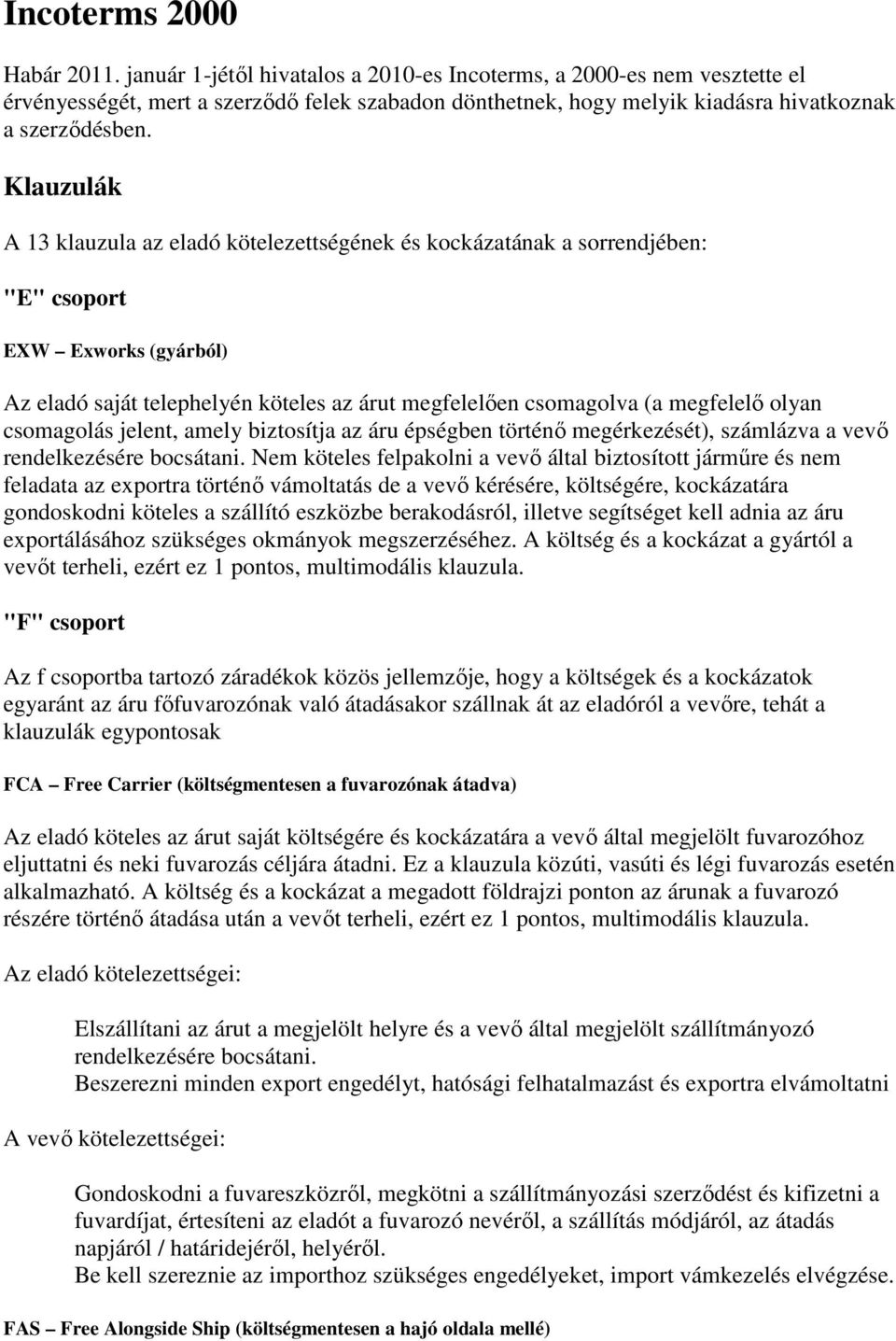 Klauzulák A 13 klauzula az eladó kötelezettségének és kockázatának a sorrendjében: "E" csoport EXW Exworks (gyárból) Az eladó saját telephelyén köteles az árut megfelelően csomagolva (a megfelelő