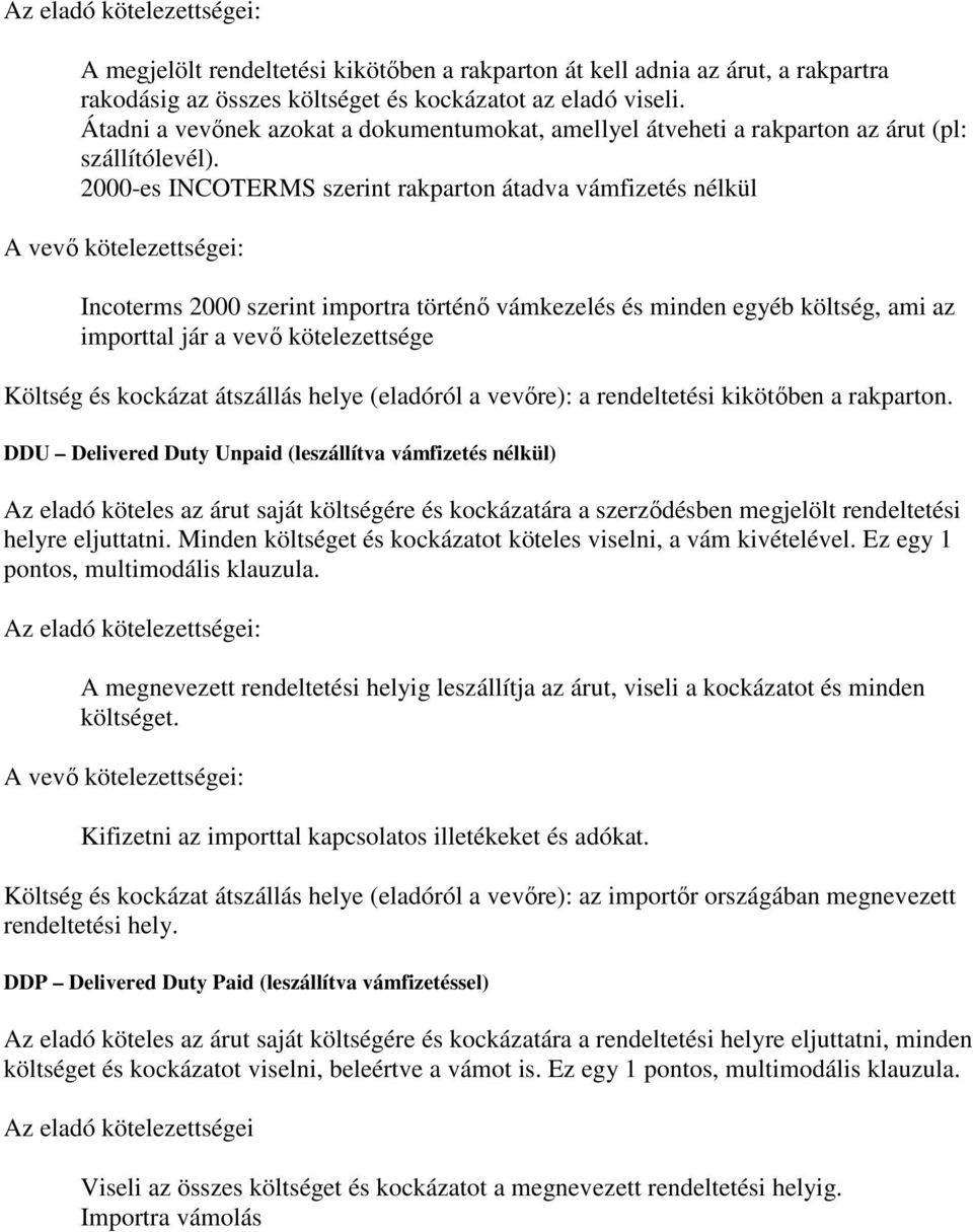 2000-es INCOTERMS szerint rakparton átadva vámfizetés nélkül Incoterms 2000 szerint importra történő vámkezelés és minden egyéb költség, ami az importtal jár a vevő kötelezettsége Költség és kockázat