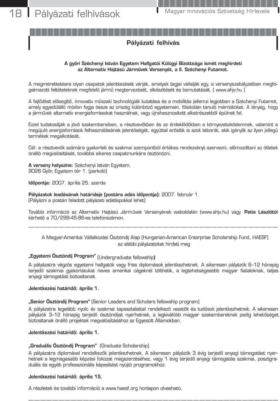 A megmérettetésre olyan csapatok jelentkezését várják, amelyek tagjai vállalják egy, a versenyszabályzatban megfogalmazott feltételeknek megfelelő jármű megtervezését, elkészítését és bemutatását.